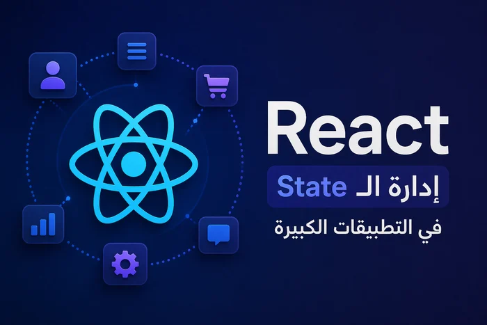 كيف يدير React الـ State في التطبيقات الكبيرة؟ (أفضل الاستراتيجيات للمطورين)